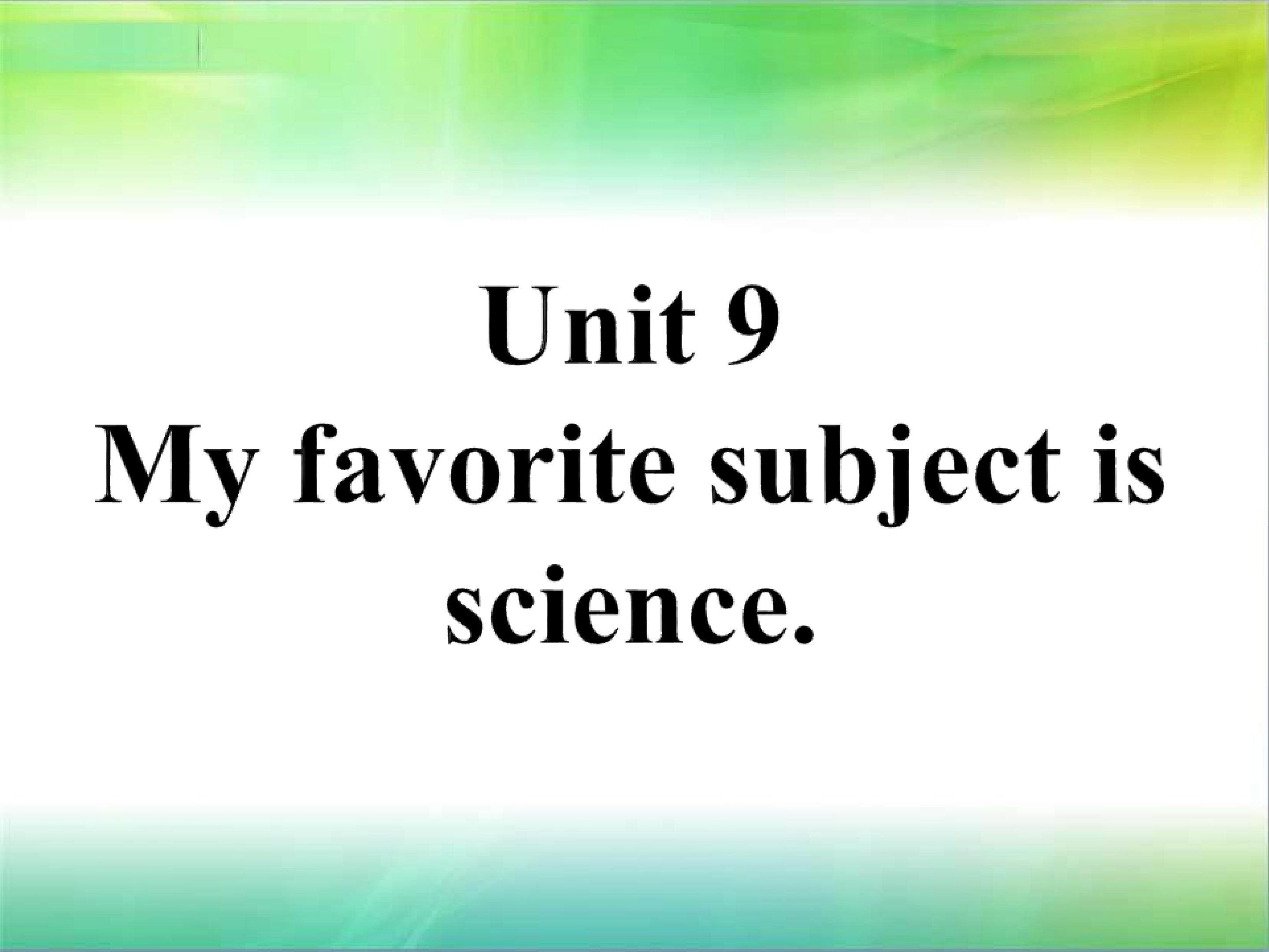 Unit 9 My favorite subject is science.