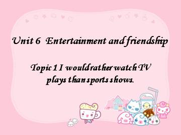 Topic 1. I would rather watch sports shows than those ones._课件1