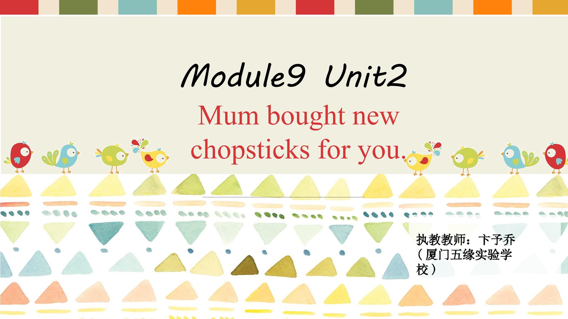 Unit 2 Mum bought new chopsticks for you.