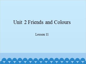 Unit 2 Friends and Colours-Lesson 11_课件1