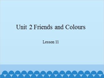 Unit 2 Friends and Colours-Lesson 11_课件1 