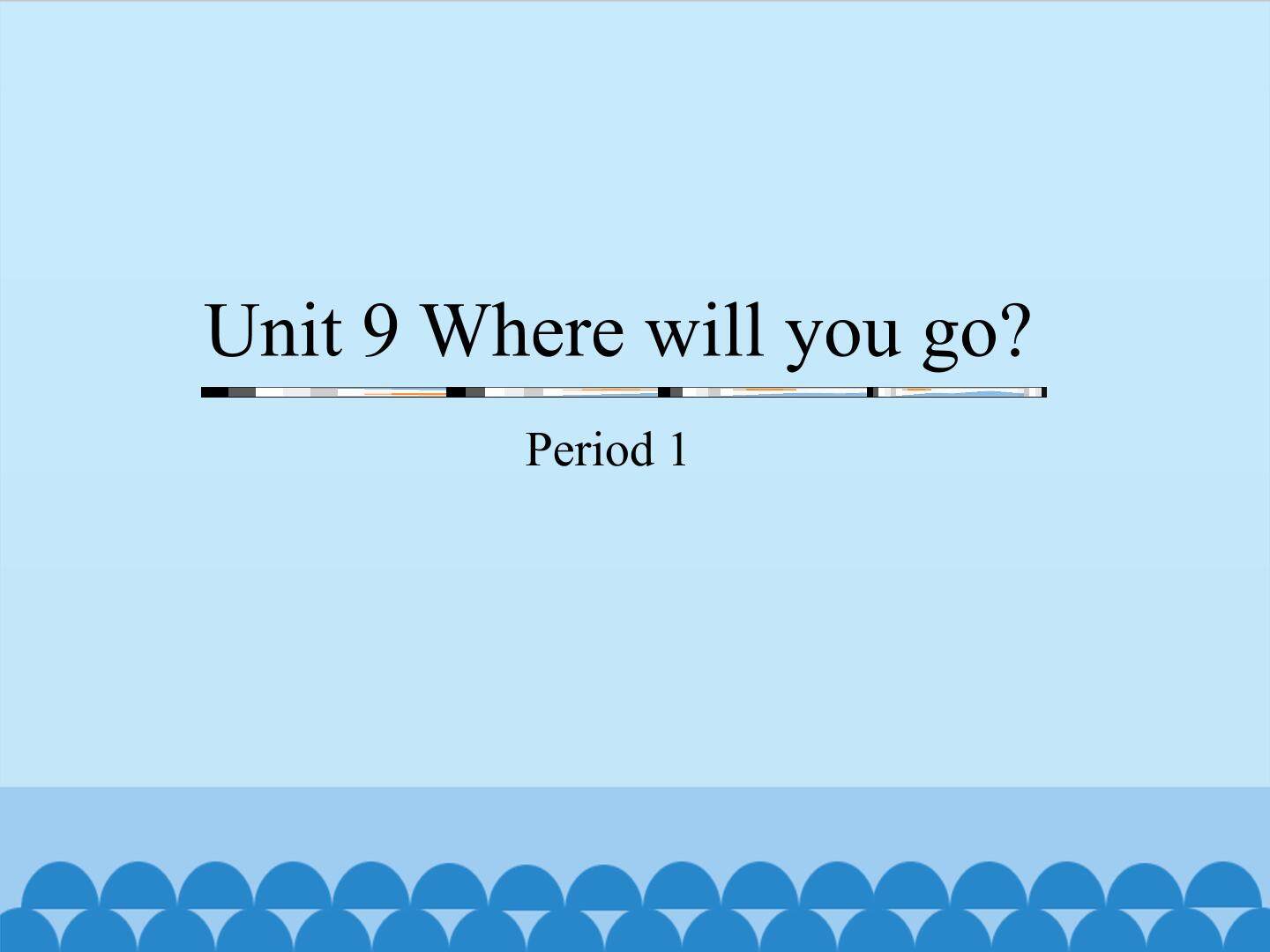 Unit 9 Where will you go-Period 1_课件1