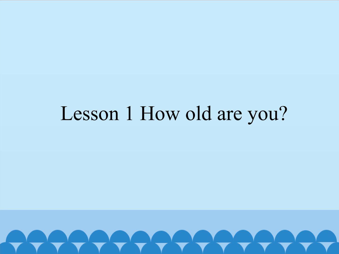 Lesson 1 How old are you