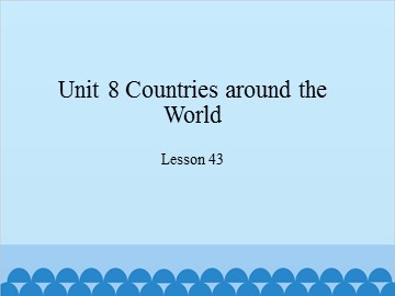 Unit 8 Countries around the World-Lesson 43_课件1