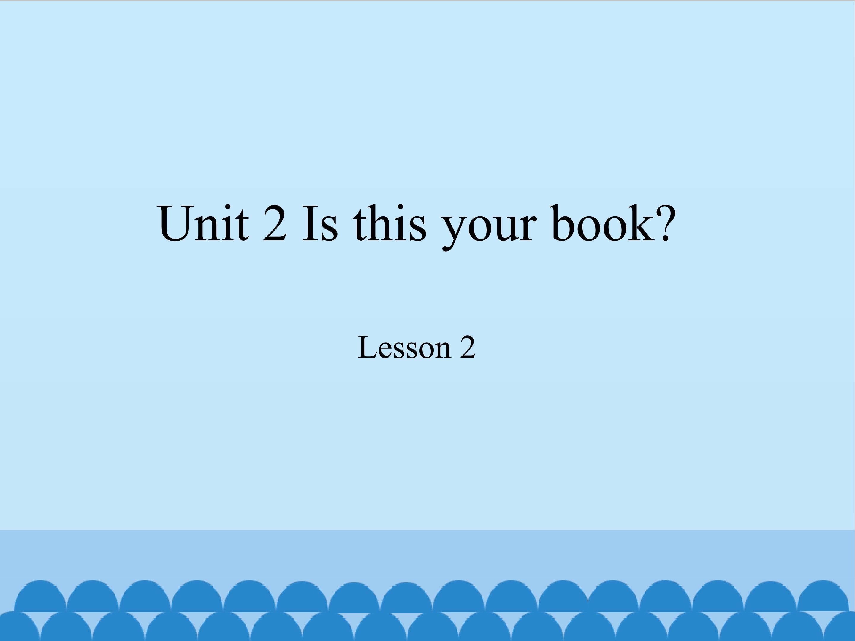 Unit 2 Is this your book lesson 2