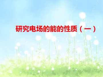 研究电场的能的性质（一）_课件1