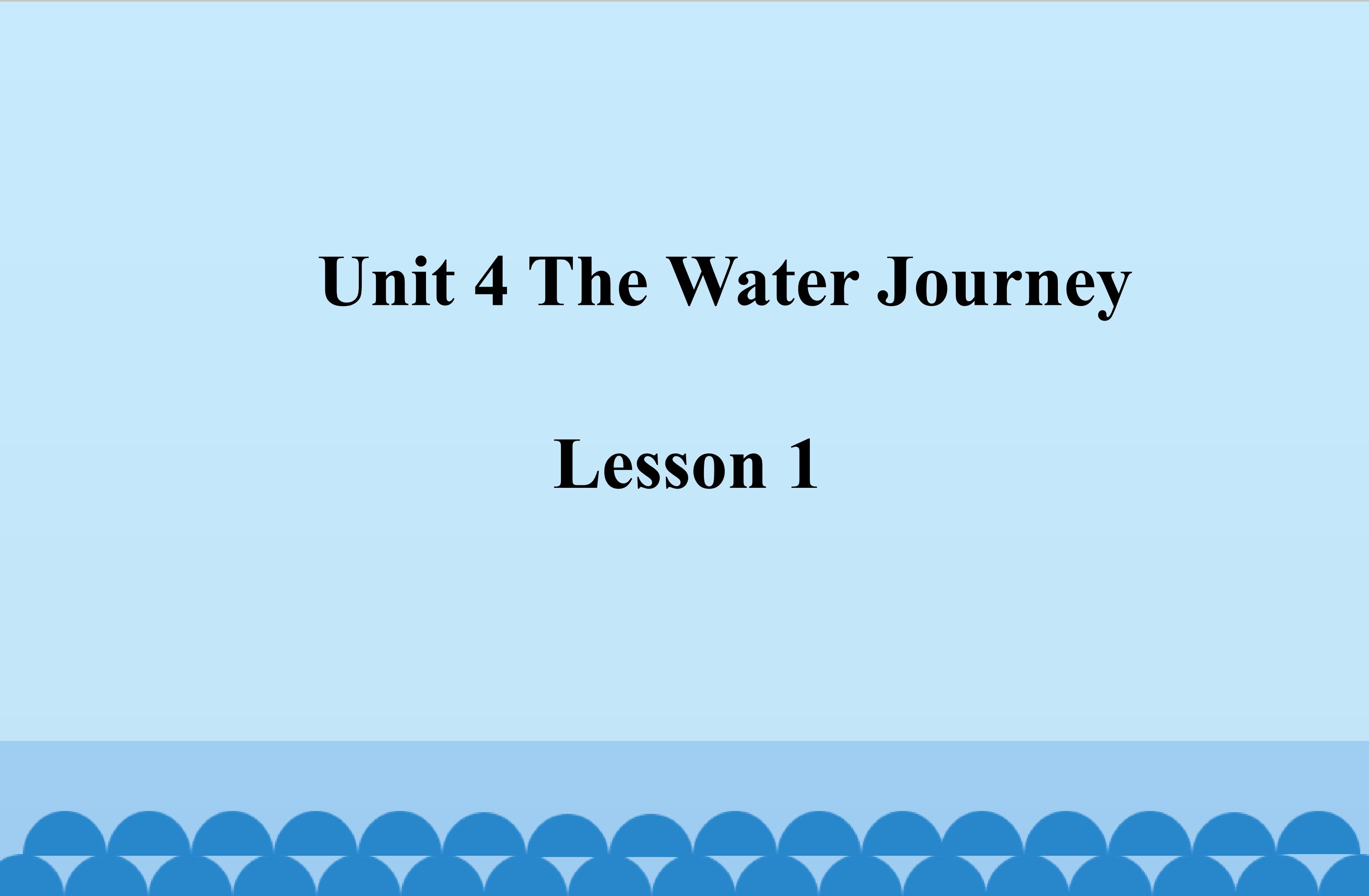 Unit 4 The Water Journey 1