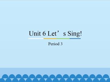 Unit 6 Let's Sing!-Period 3_课件1
