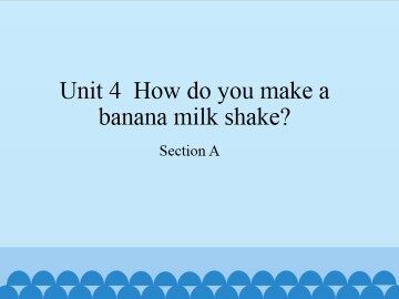Unit 4  How do you make a banana milk shake?-Section A_课件1