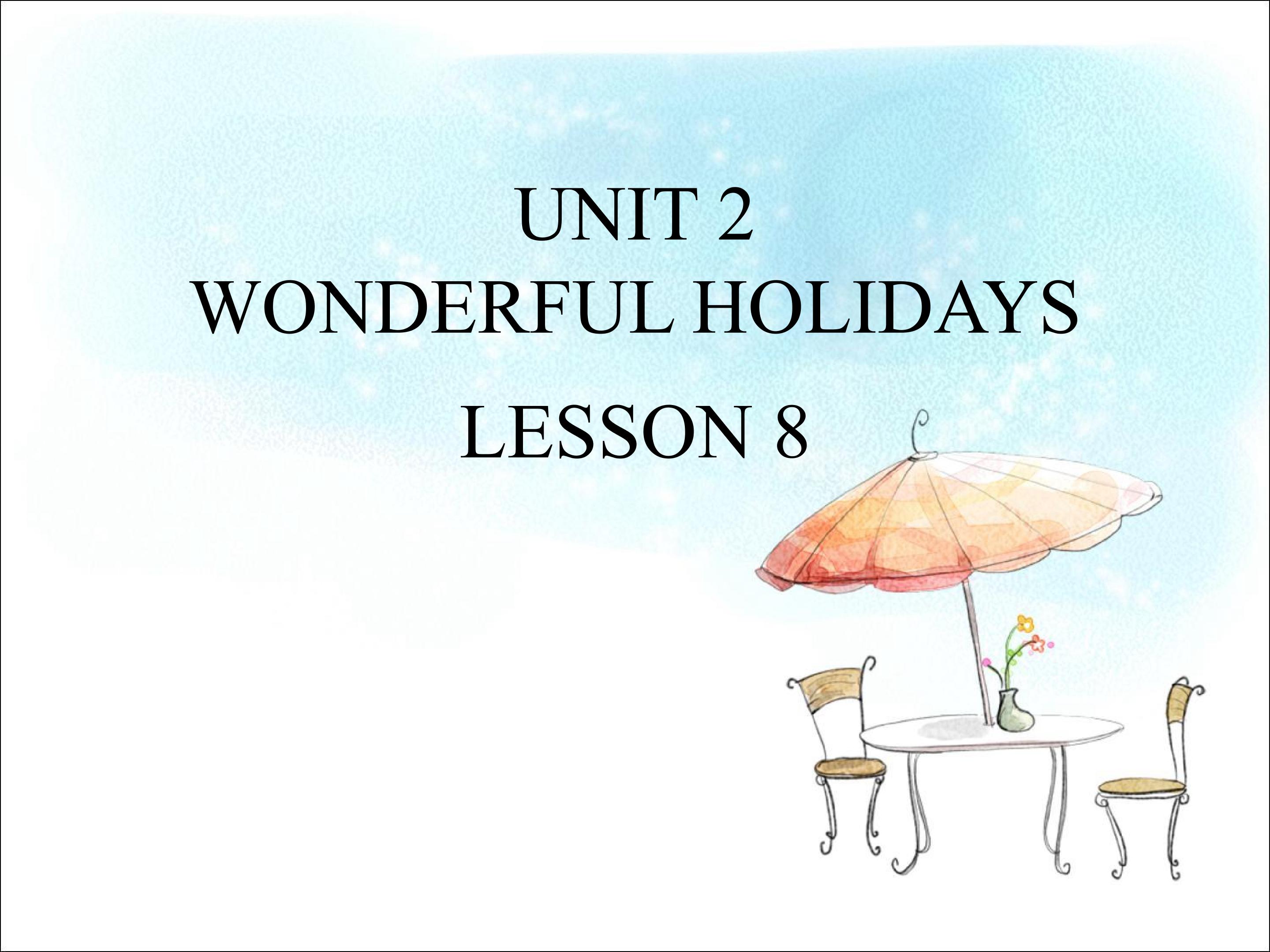 UNIT 2 WONDERFUL HOLIDAYS LESSON 8