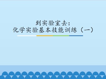 到实验室去：化学实验基本技能训练（一）_课件1