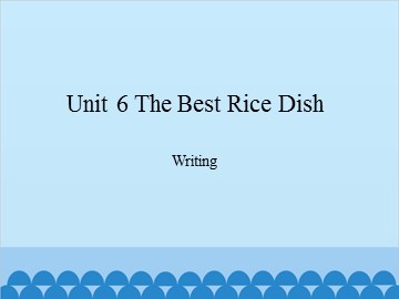 Unit 6 The Best Rice Dish Writing_课件1