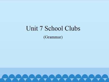 Unit 7  School clubs（Grammar）_课件1