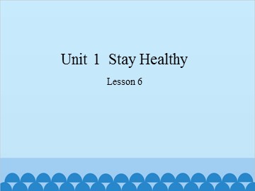 Unit 1  Stay Healthy Lesson 6_课件1