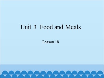 Unit 3  Food and Meals-Lesson 18_课件1