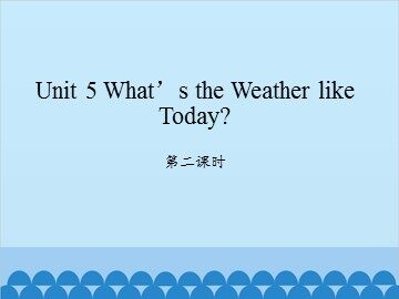 Unit 5 What's  the Weather like Today? 第二课时_课件1