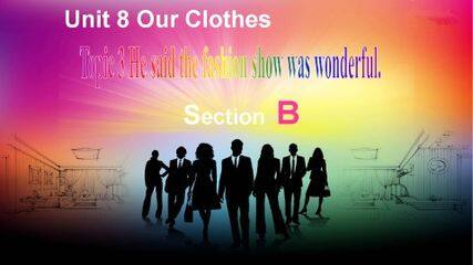 Topic 3. He said the fashion show was wonderful._课件1