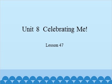 Unit 8  Celebrating Me! Lesson 47_课件1