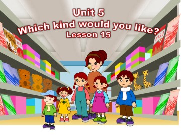 UNIT FIVE  WHICH KIND WOULD YOU LIKE? Lesson  15_课件1