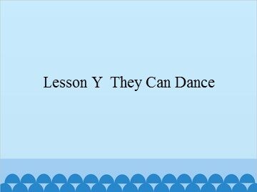 Lesson Y  They Can Dance_课件1