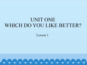 UNIT ONE WHICH DO YOU LIKE BETTER?-Lesson 1_课件1