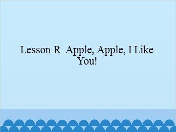 Lesson R  Apple,Apple,I Like You!_课件1
