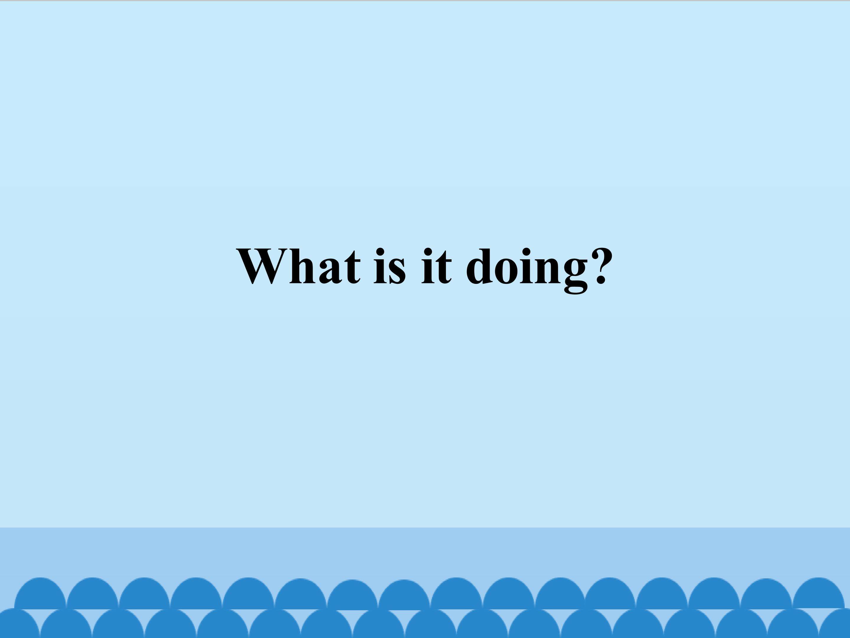 What is it doing