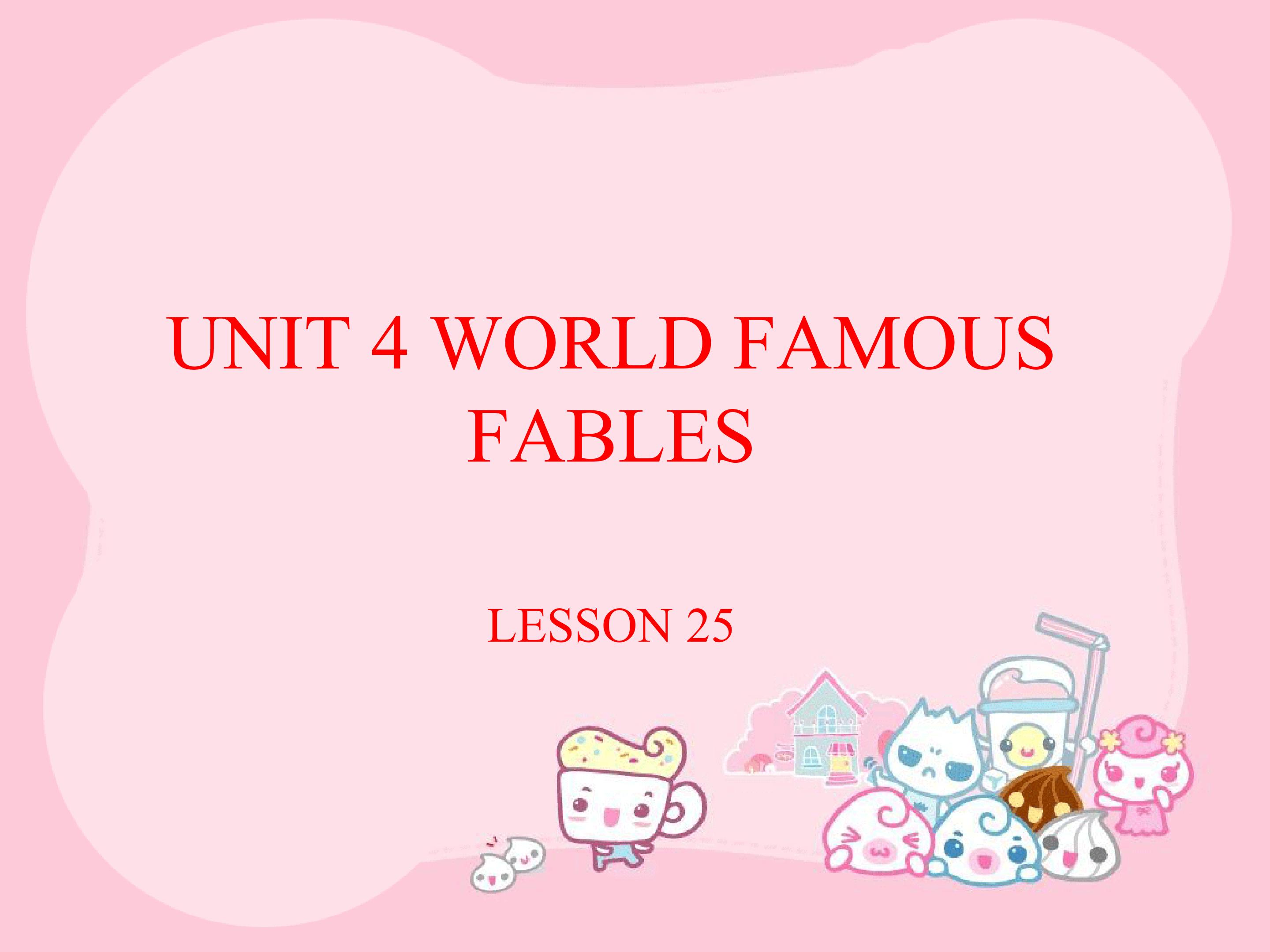 UNIT 4 WORLD FAMOUS FABLES LESSON 25