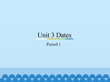 Unit 3 Dates-Period 1_课件1