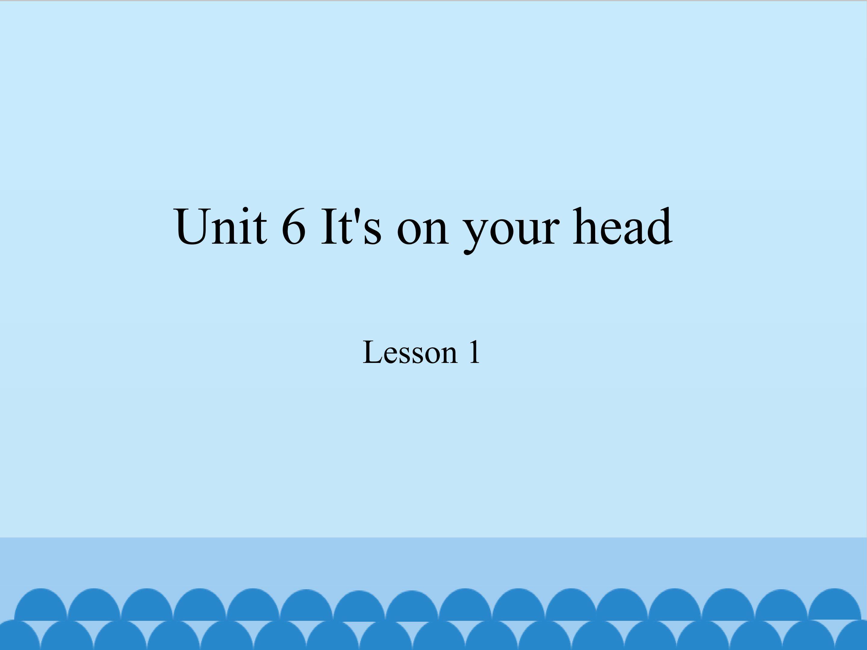 Unit 6 It's on your head lesson 1