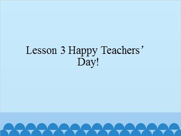 Lesson 3 Happy Teachers' Day!_课件1