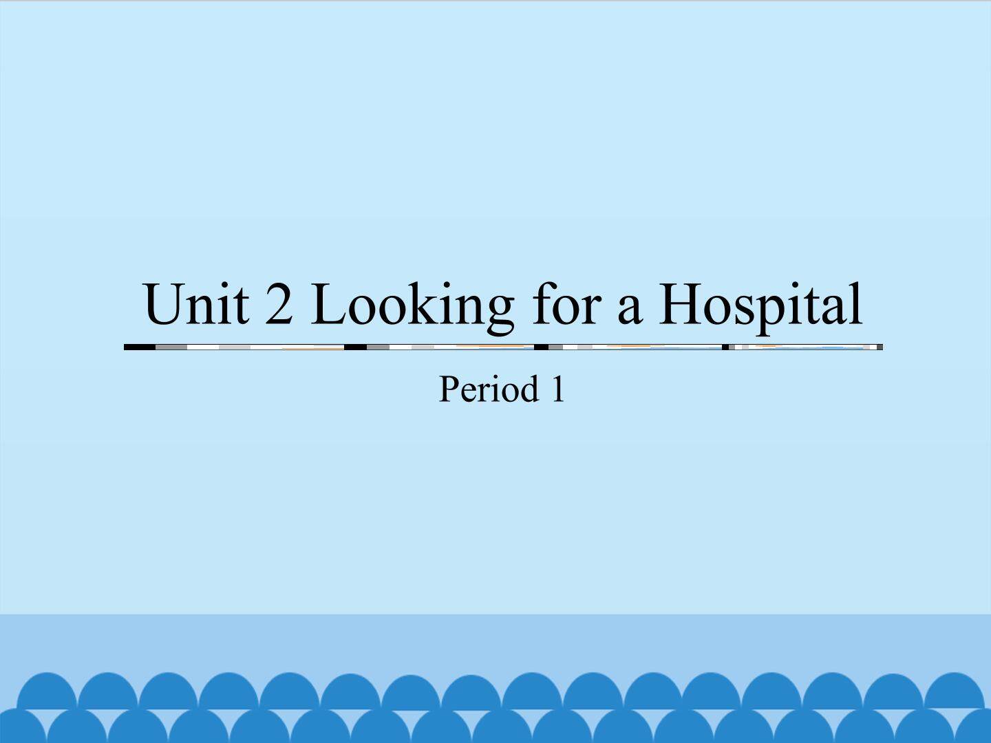 Unit 2 Looking for a Hospital-Period 1_课件1