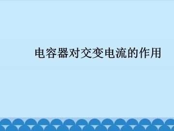 电容器对交变电流的作用_课件1