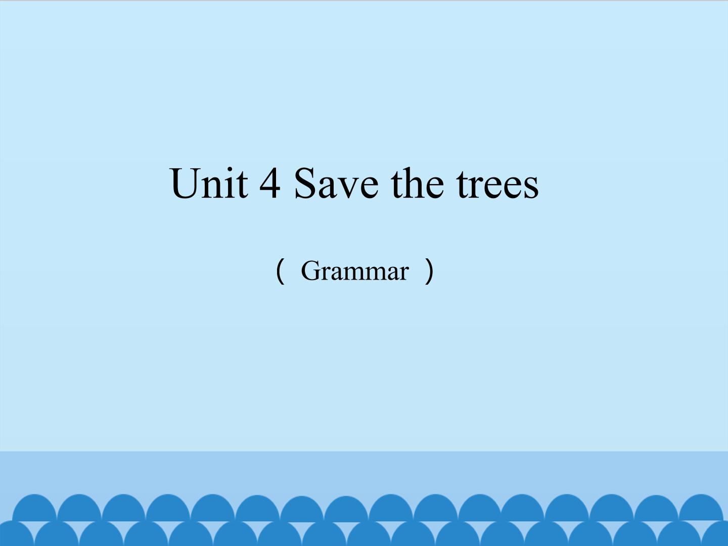 Unit 4 Save the trees（Grammar）_课件1