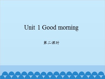 Unit 1 Good morning 第二课时_课件1