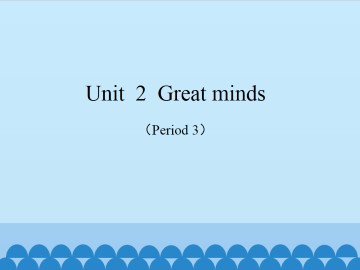 Unit  2  Great minds（Period 3）_课件1