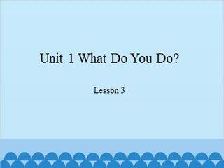 Unit 1 What Do You Do? Lesson 3_课件1