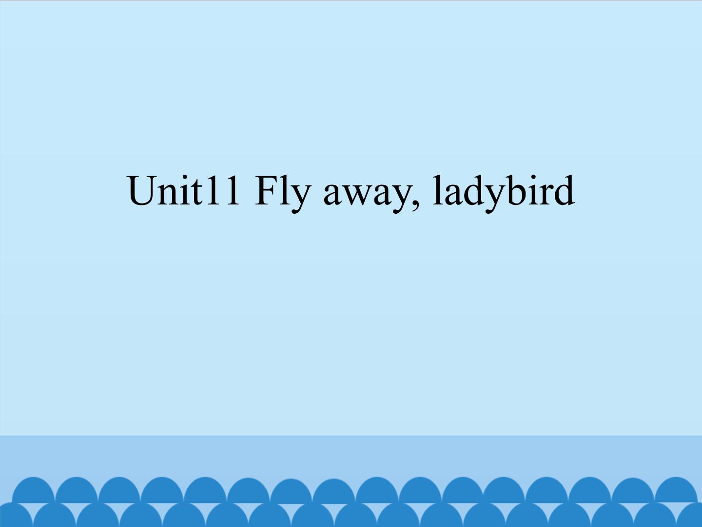 Unit 11 Fly away, ladybird_课件1