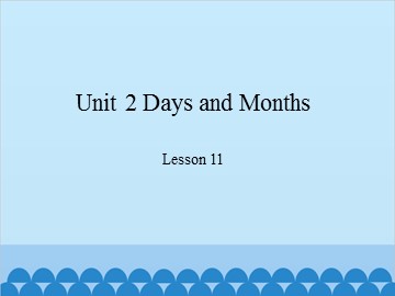 Unit 2 Days and Months Lesson 11_课件1