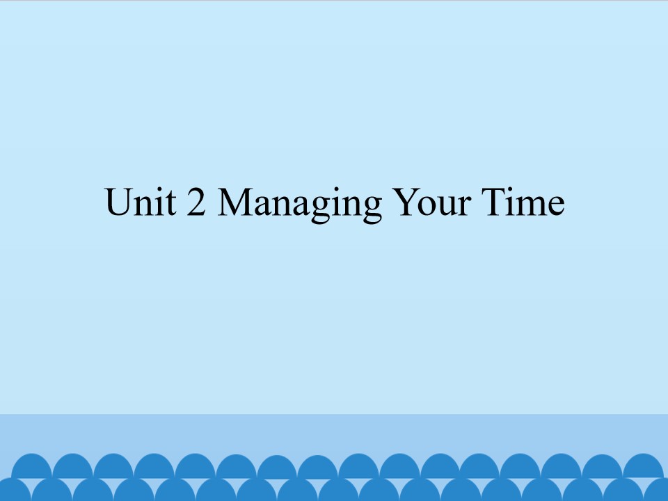 Unit 2 Managing Your Time_课件1