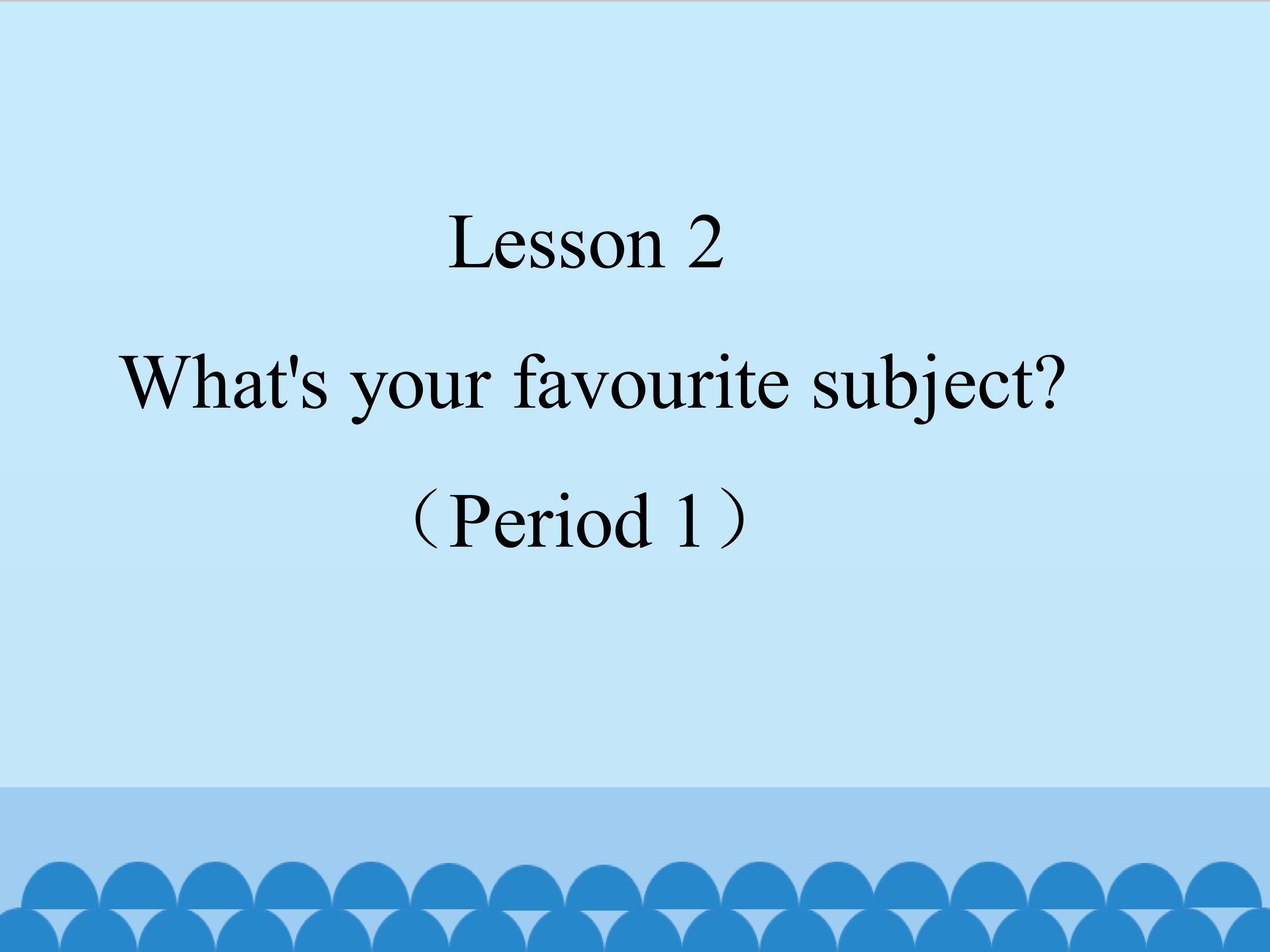 Lesson 2 What's your favourite subject(period1)