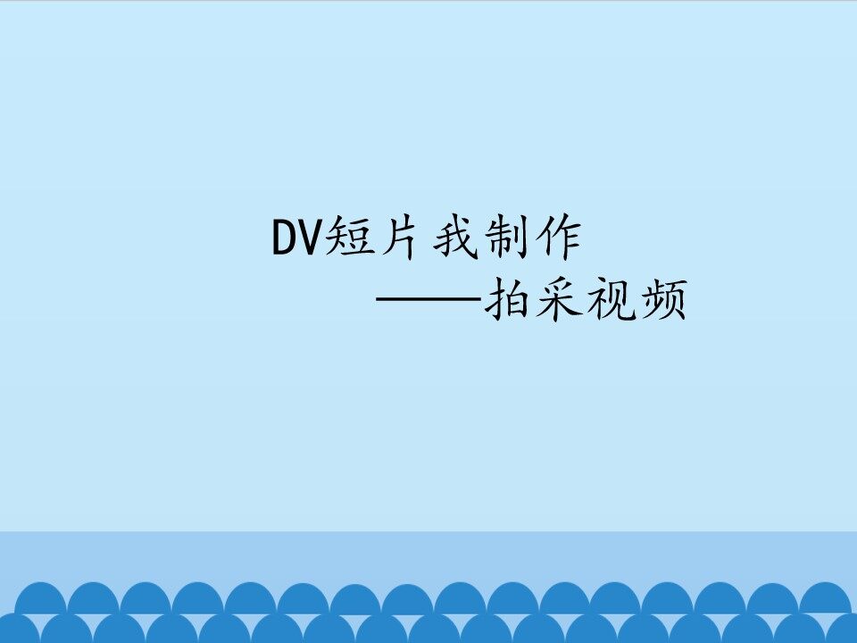 DV短片我制作——拍采视频_课件1