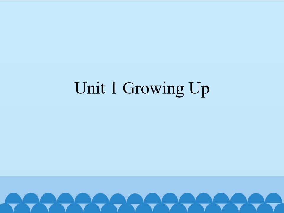 Unit 1 Growing Up_课件1