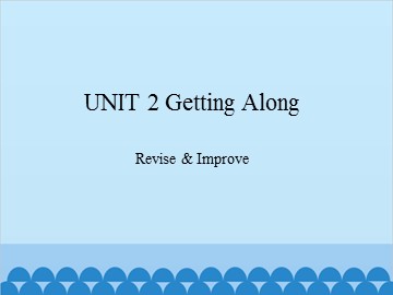 UNIT 2 Getting Along Revise & Improve_课件1