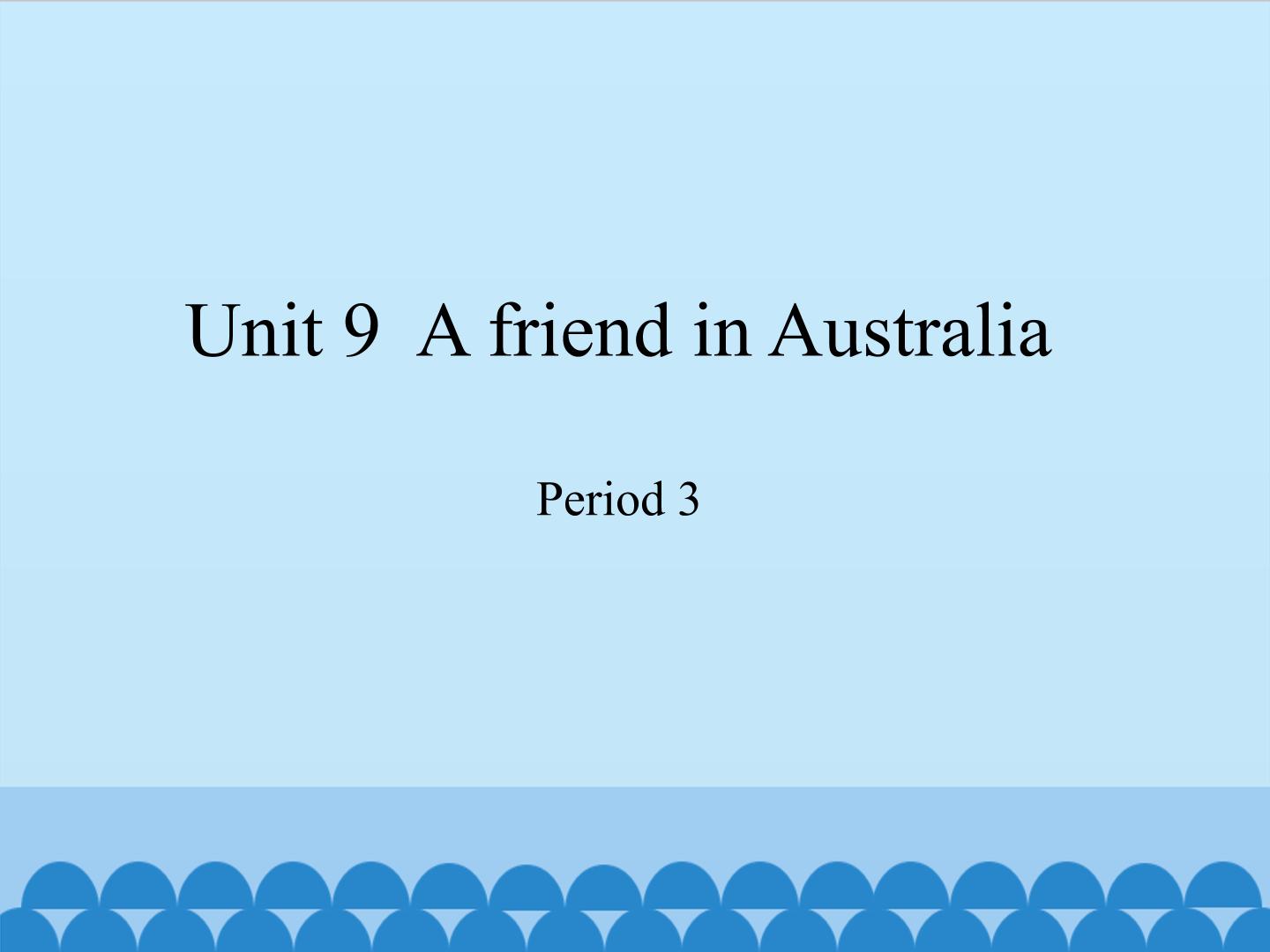 Unit 9  A friend in Australia-Period 3_课件1