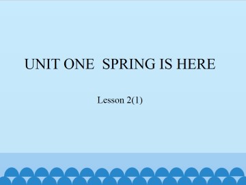 UNIT ONE  SPRING IS HERE-Lesson 2(1)_课件1