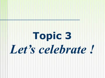 Topic 3. Let's celebrate!_课件1