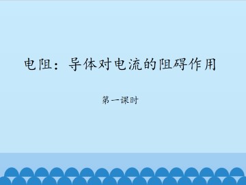 电阻：导体对电流的阻碍作用-第一课时_课件1