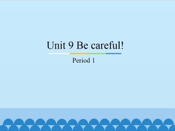 Unit 9 Be careful!-Period 1_课件1