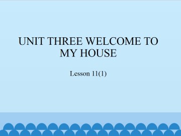 UNIT THREE  WELCOM TO MY HOUSE-Lesson 11(1)_课件1